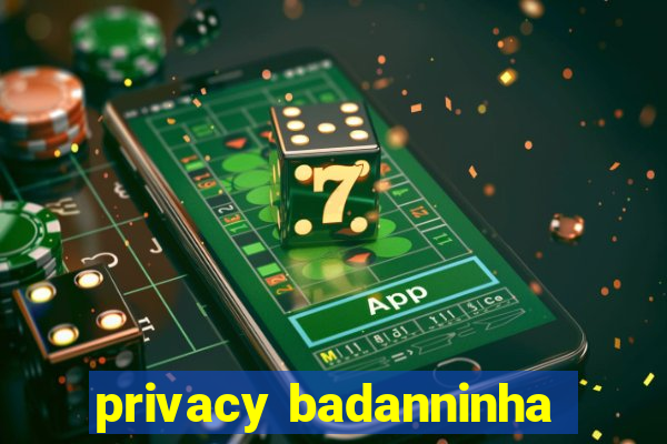 privacy badanninha